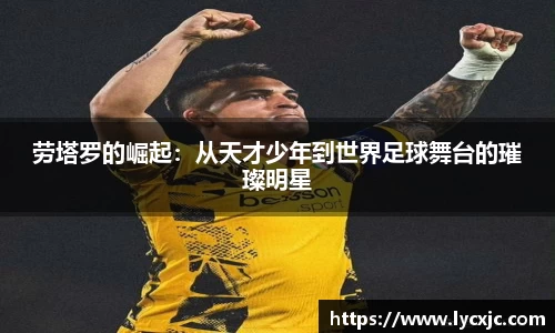 劳塔罗的崛起：从天才少年到世界足球舞台的璀璨明星